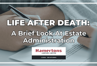 Life After Death – A Brief Look at Estate Administration